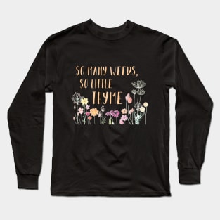 So many weeds, so little Thyme... Long Sleeve T-Shirt